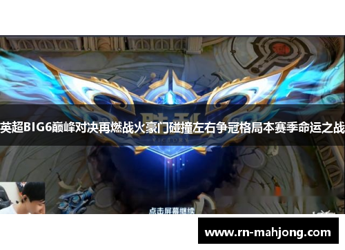 英超BIG6巅峰对决再燃战火豪门碰撞左右争冠格局本赛季命运之战