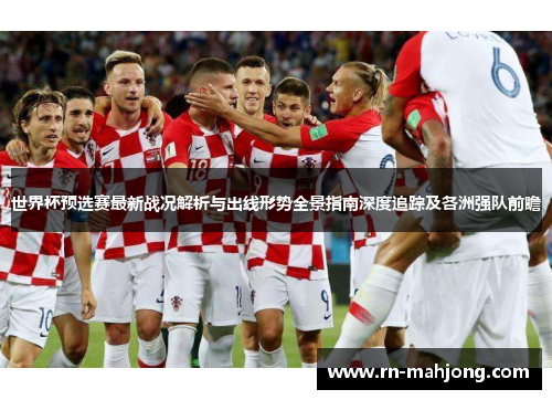 世界杯预选赛最新战况解析与出线形势全景指南深度追踪及各洲强队前瞻