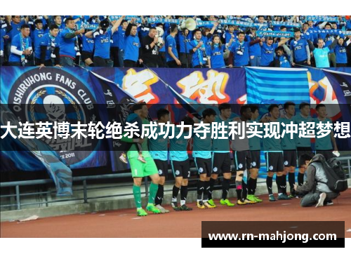 大连英博末轮绝杀成功力夺胜利实现冲超梦想